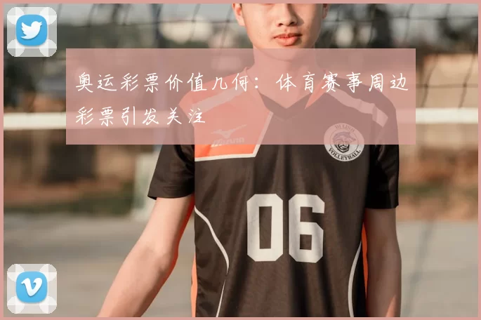 奥运彩票价值几何：体育赛事周边彩票引发关注