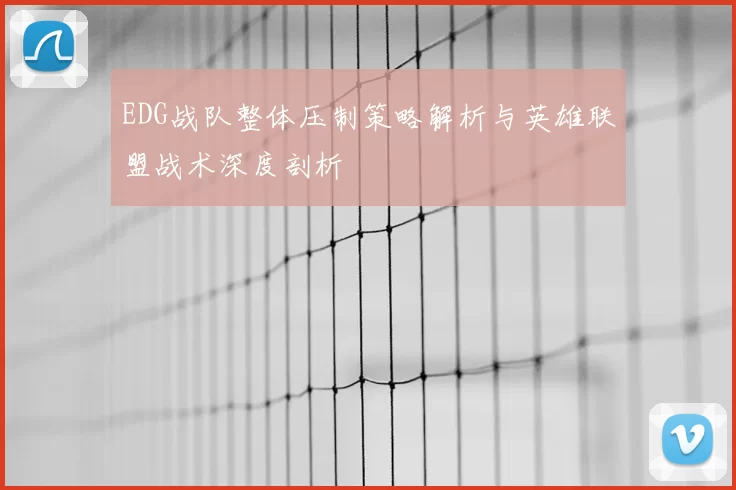 EDG战队整体压制策略解析与英雄联盟战术深度剖析