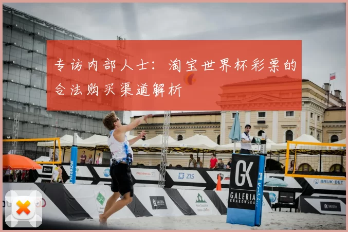 专访内部人士:淘宝世界杯彩票的合法购买渠道解析