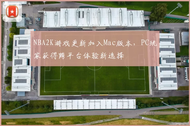 NBA2K游戏更新加入Mac版本，PC玩家获得跨平台体验新选择