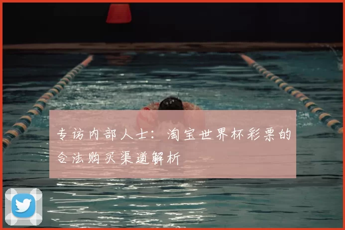 专访内部人士:淘宝世界杯彩票的合法购买渠道解析