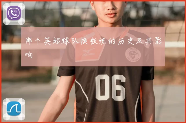 那个英超球队换教练的历史及其影响