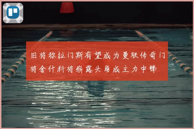 旧将称拉门斯有望成为曼联传奇门将舍什科将崭露头角成主力中锋